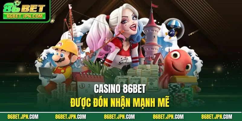 Casino 86BET được đón nhận mạnh mẽ