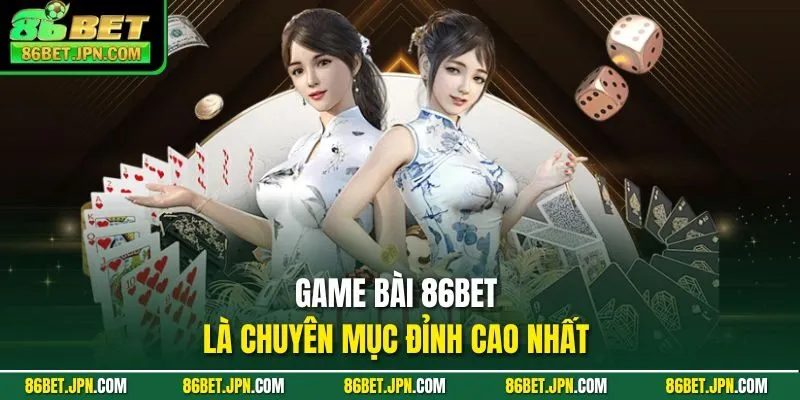 Game bài 86BET là chuyên mục đỉnh cao nhất