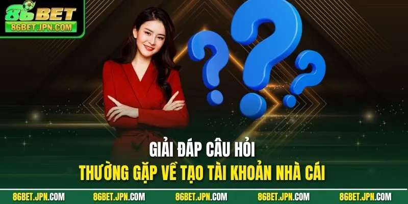 Giải đáp câu hỏi thường gặp về tạo tài khoản nhà cái