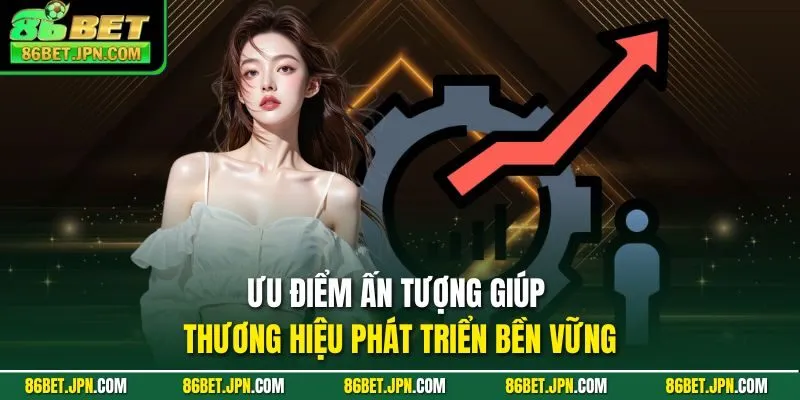 Ưu điểm ấn tượng giúp thương hiệu phát triển bền vững